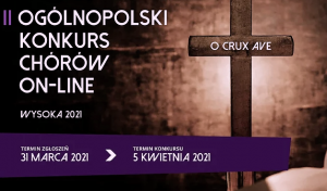 II Ogólnopolskim Konkurs Chórów On-line „O Crux Ave“ Wysoka 2021.